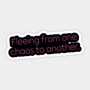 Fleeing From One Chaos to Another. Hero Quotes Typographic Survival of Life’s Disorder Sad Admitting Sacrifice Challenges Slogan Man's & Woman's Sticker